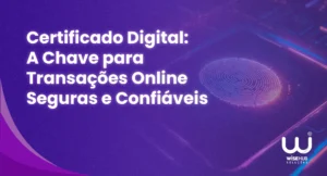 Certificado Digital: A chave para a transações Online seguras e confiáveis