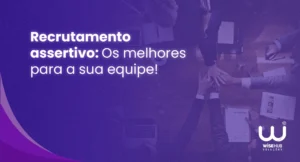 Recrutamento Assertivo: Selecione os Melhores para sua Equipe
