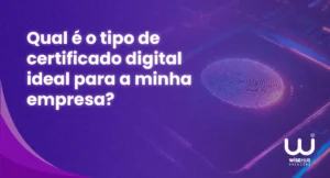 Qual é o tipo de certificado digital ideal para a minha empresa?